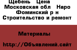 Щебень › Цена ­ 800 - Московская обл., Наро-Фоминский р-н Строительство и ремонт » Материалы   